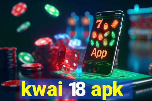 kwai 18 apk